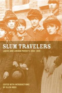 Slum Travelers: Ladies and London Poverty, 1860-1920