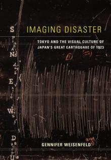 Imaging Disaster: Tokyo and the Visual Culture of Japan's Great Earthquake of 1923 Volume 22