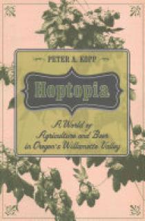 Hoptopia, 61: A World of Agriculture and Beer in Oregon's Willamette Valley
