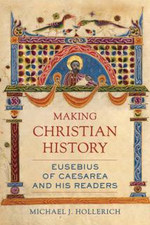 Making Christian History, 11: Eusebius of Caesarea and His Readers