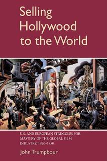 Selling Hollywood to the World: Us and European Struggles for Mastery of the Global Film Industry, 1920-1950