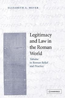 Legitimacy and Law in the Roman World: Tabulae in Roman Belief and Practice