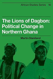 The Lions of Dagbon: Political Change in Northern Ghana