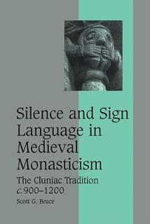 Silence and Sign Language in Medieval Monasticism: The Cluniac Tradition, C.900-1200