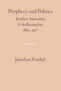 Prophecy and Politics: Socialism, Nationalism, and the Russian Jews, 1862-1917