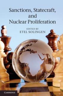 Sanctions, Statecraft, and Nuclear Proliferation: Sanctions, Inducements, and Collective Action. Edited by Etel Solingen
