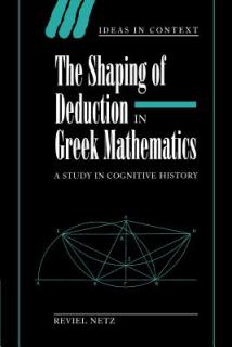 The Shaping of Deduction in Greek Mathematics: A Study in Cognitive History