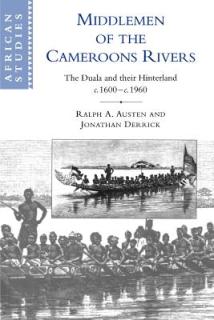 Middlemen of the Cameroons Rivers: The Duala and Their Hinterland, C.1600 C.1960
