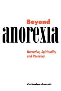 Beyond Anorexia: Narrative, Spirituality and Recovery