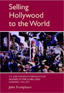 Selling Hollywood to the World: Us and European Struggles for Mastery of the Global Film Industry, 1920-1950