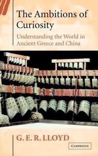 The Ambitions of Curiosity: Understanding the World in Ancient Greece and China