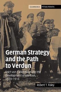 German Strategy and the Path to Verdun: Erich Von Falkenhayn and the Development of Attrition, 1870-1916