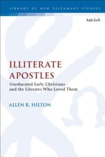 Illiterate Apostles Uneducated Early Christians and the Literates Who Loved Them