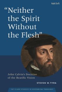 Neither the Spirit without the Flesh": John Calvin's Doctrine of the Beatific Vision"