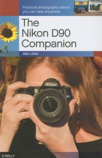 The Nikon D90 Companion: Practical Photography Advice You Can Take Anywhere