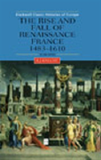 The Rise and Fall of Renaissance France: 1483-1610