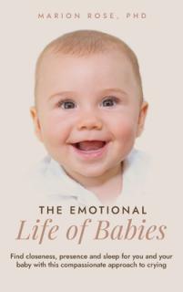 The Emotional Life of Babies: Find closeness, presence and sleep for you and your baby with this compassionate approach to crying