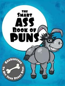 The Smart Ass Book of Puns: Guaranteed to hit your punny bone!