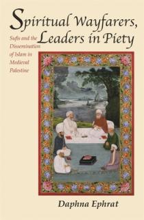 Spiritual Wayfarers, Leaders in Piety: Sufis and the Dissemination of Islam in Medieval Palestine