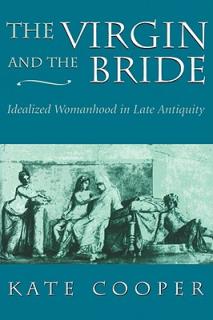 The Virgin and the Bride: Idealized Womanhood in Late Antiquity