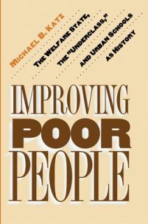 Improving Poor People: The Welfare State, the Underclass, and Urban Schools as History