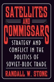 Satellites and Commissars: Strategy and Conflict in the Politics of Soviet-Bloc Trade