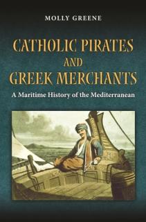 Catholic Pirates and Greek Merchants: A Maritime History of the Early Modern Mediterranean