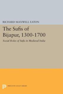 The Sufis of Bijapur, 1300-1700: Social Roles of Sufis in Medieval India