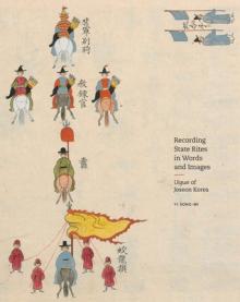 Recording State Rites in Words and Images: Uigwe of Joseon Korea