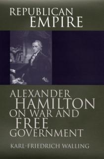 Republican Empire: Alexander Hamilton on War and Free Government