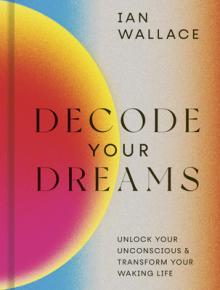 Decode Your Dreams: Unlock Your Unconscious and Transform Your Waking Life