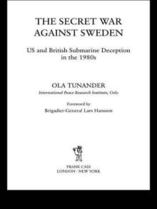 The Secret War Against Sweden: Us and British Submarine Deception in the 1980s