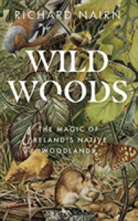Wild Woods: The Magic of Ireland's Native Woodlands