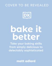 Bake It Better: 70 Show-Stopping Recipes to Level Up Your Baking Skills