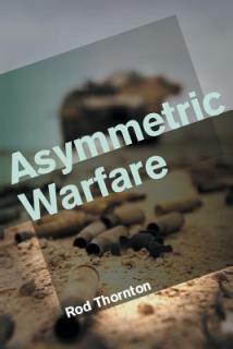 Asymmetric Warfare: Threat and Response in the Twenty-First Century