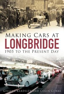 Making Cars at Longbridge: 1905 to the Present Day
