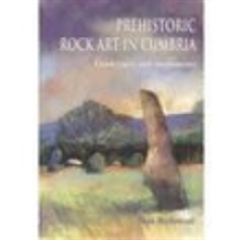 Prehistoric Rock Art in Cumbria: Landscapes and Monuments