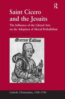 Saint Cicero and the Jesuits: The Influence of the Liberal Arts on the Adoption of Moral Probabilism