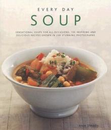 Every Day Soup: Sensational Soups for All Occasions: 150 Inspiring and Delicious Recipes Shown in 250 Stunning Photographs