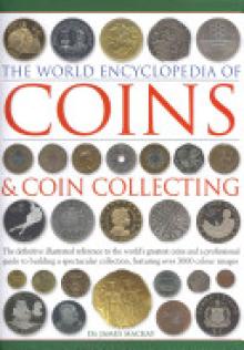 The World Encyclopedia of Coins & Coin Collecting: The Definitive Illustrated Reference to the World's Greatest Coins and a Professional Guide to Buil