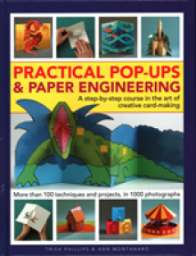 Practical Pop-Ups and Paper Engineering: A Step-By-Step Course in the Art of Creative Card-Making, More Than 100 Techniques and Projects, in 1000 Phot