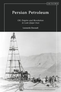 Persian Petroleum: Oil, Empire and Revolution in Late Qajar Iran