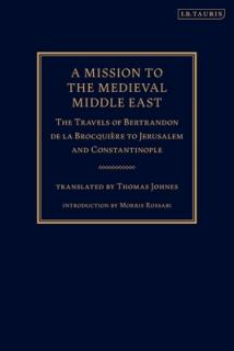 A Mission to the Medieval Middle East: The Travels of Bertrandon de la Brocquire to Jerusalem and Constantinople