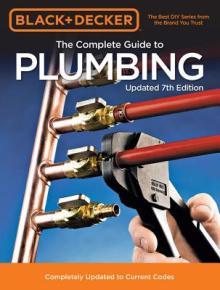 Black & Decker the Complete Guide to Plumbing Updated 7th Edition: Completely Updated to Current Codes