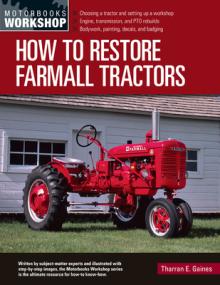 How to Restore Farmall Tractors: - Choosing a Tractor and Setting Up a Workshop - Engine, Transmission, and Pto Rebuilds - Bodywork, Painting, Decals,