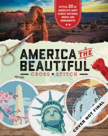 America the Beautiful Cross Stitch: Stitch 30 of America's Most Iconic National Parks and Monuments