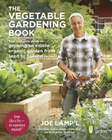 The Vegetable Gardening Book: Your Complete Guide to Growing an Edible Organic Garden from Seed to Harvest
