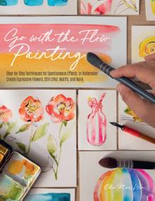 Go with the Flow Painting: Step-By-Step Techniques for Spontaneous Effects in Watercolor - Create Expressive Flowers, Animals, Food, and More