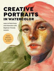 Creative Portraits in Watercolor: Learn to Paint Faces and Characters with Beginner-Friendly Lessons - Explore Watercolor, Ink, Gouache, and More