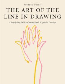 The Art of the Line in Drawing: A Step-By-Step Guide to Creating Simple, Expressive Drawings